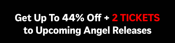 Get Up to 44% Off + 2 Tickets to Upcoming Angel Releases