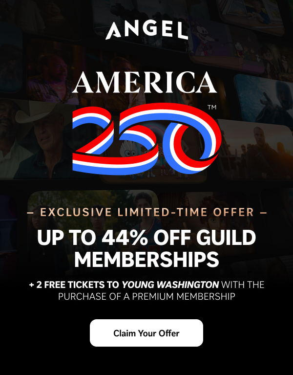 Angel | Exclusive Limited Time Angel Guild Offer | Celebrate America 250 with up to 44% OFF Guild Memberships + 2 Free Tickets to Young Washington | Claim Your Offer