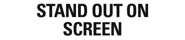 STAND OUT ON SCREEN