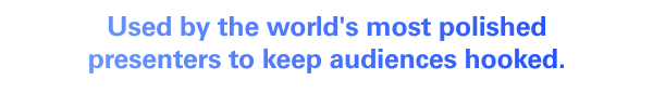 Used by the world's most polished presenters to keep audiences hooked.