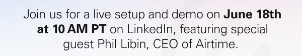Join us for a live setup and demo on June 18th at 10 AM PT on LinkedIn, featuring special guest Phil Libin, CEO of Airtime.