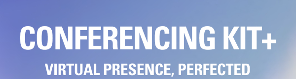 CONFERENCING KIT +: VIRTUAL PRESENCE, PERFECTED