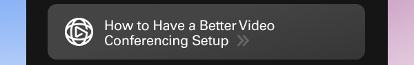 How to Have a Better Video Conferencing Setup