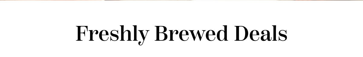 Freshly Brewed Deals