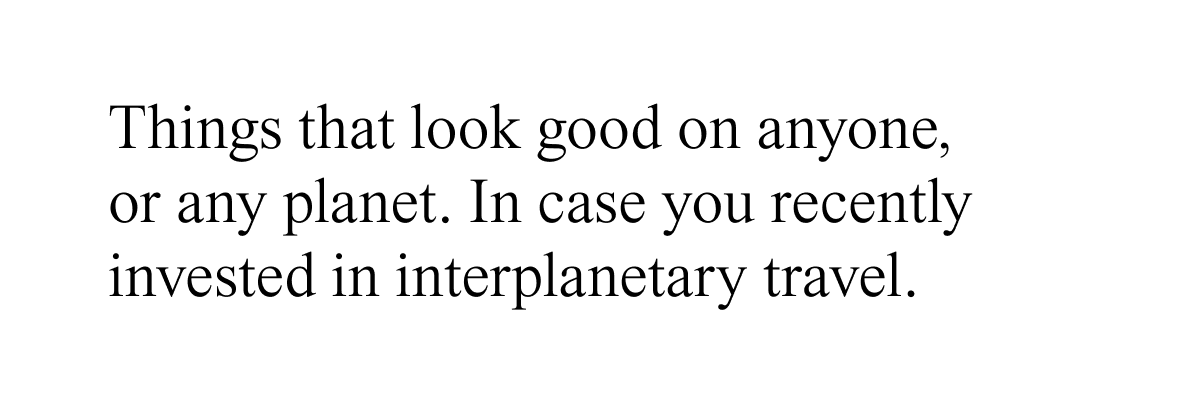Things that look good on anyone, or any planet