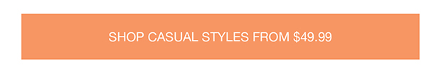 Shop Casual Styles From $49.99