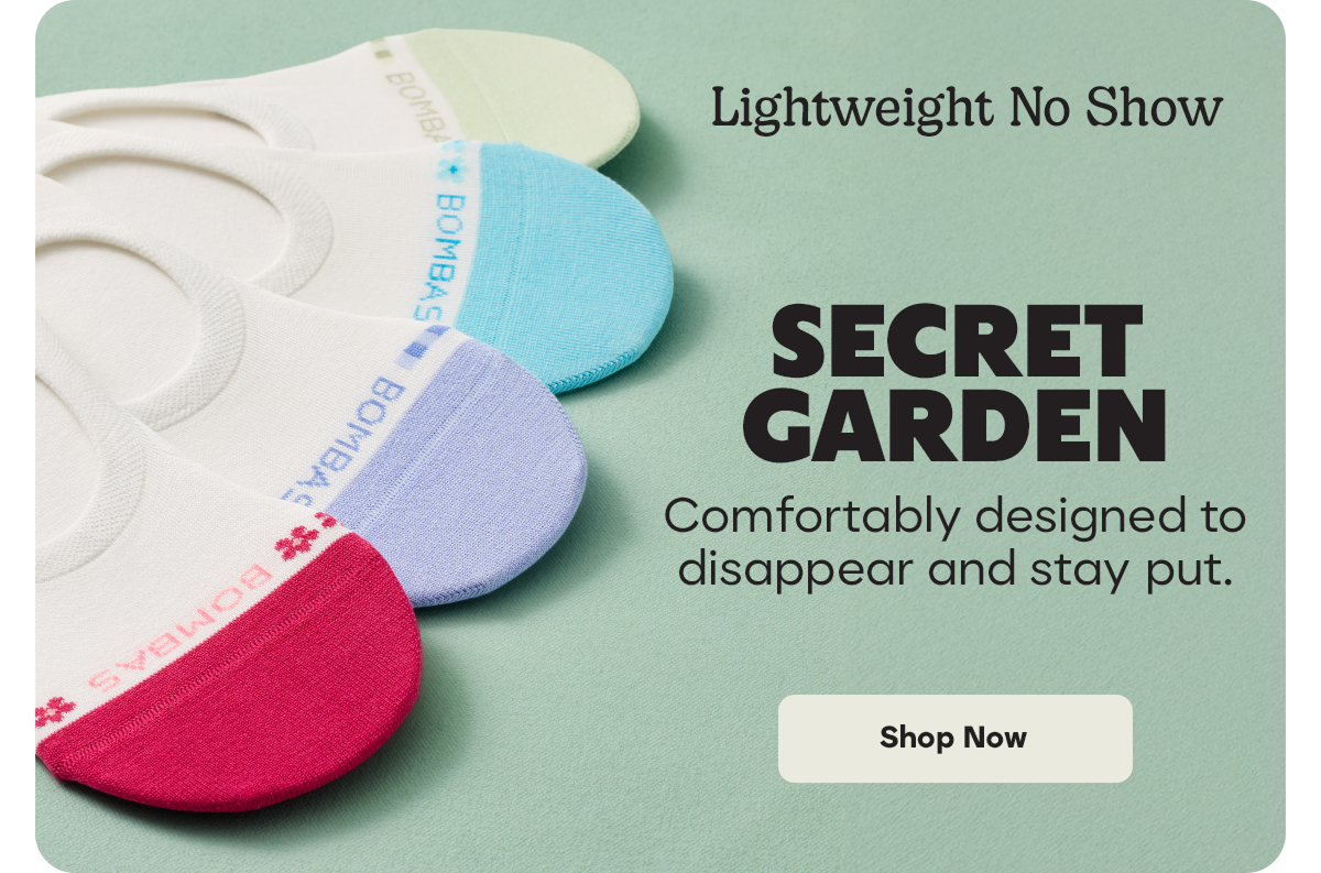 Lightweight No Show. SECRET GARDEN. Comfortably designed to disappear and stay put. Shop Now