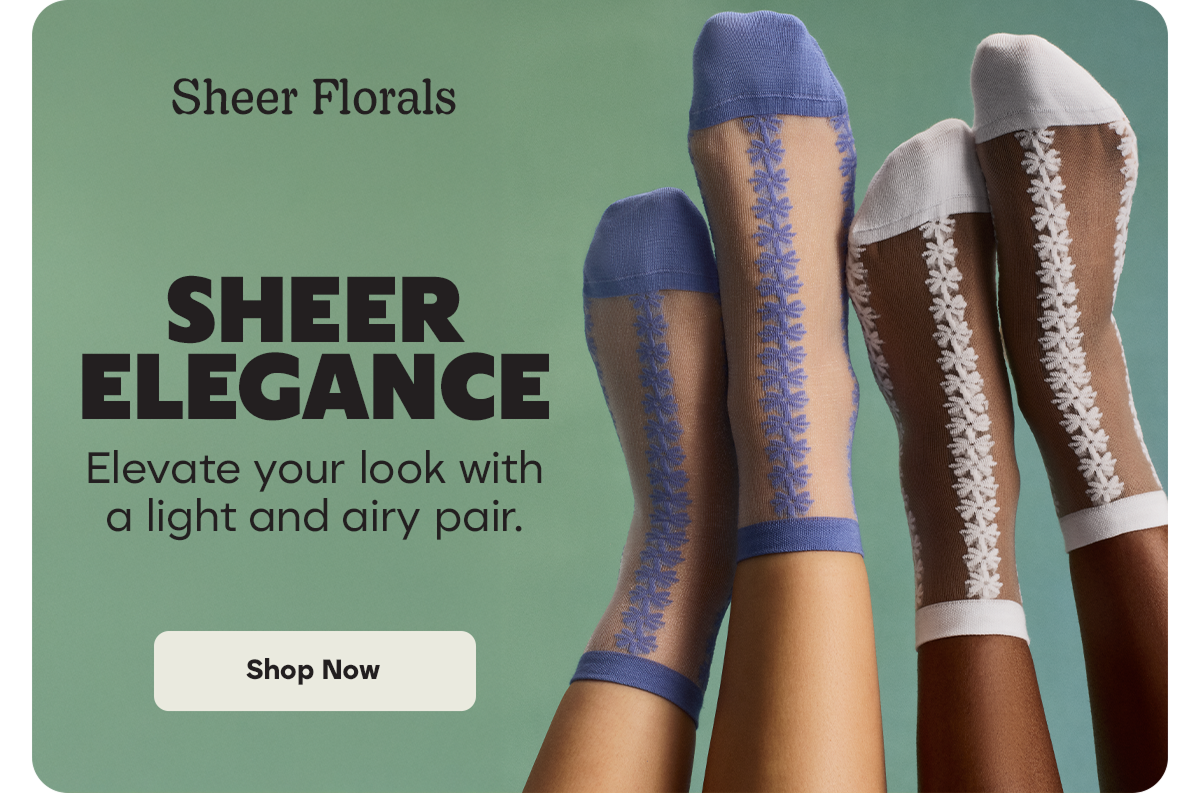 Sheer Florals. SHEER ELEGANCE. Elevate your look with a light and airy pair. Shop Now