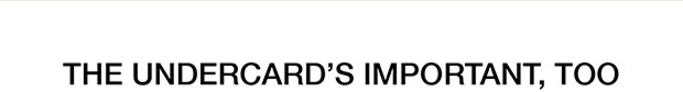 The Undercard’s Important, Too