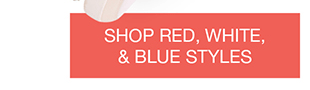 SHOP RED, WHITE, & BLUE STYLES