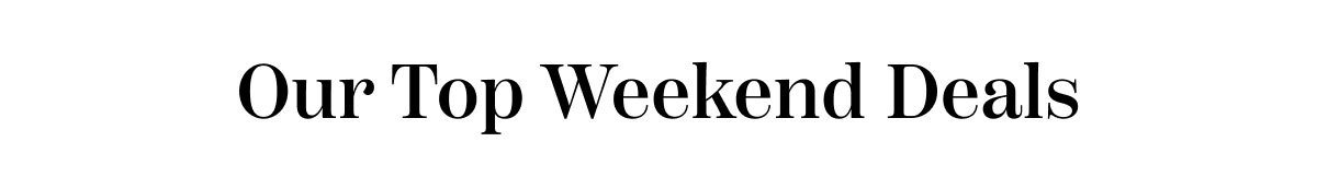 Our Top Weekend Deals 