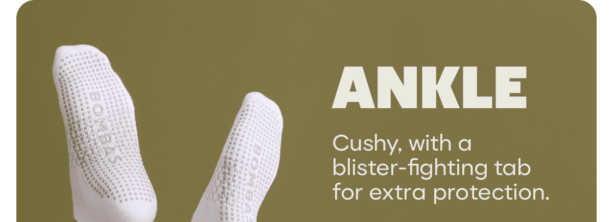 ANKLE. Cushy, with a blister-fighting tab for extra protection.