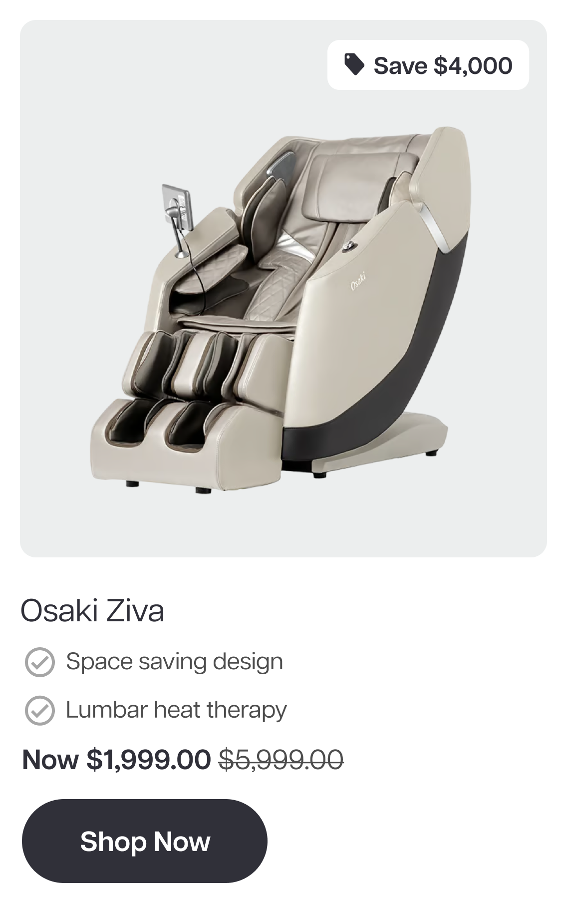 Osaki Ziva Save $4,000 Space saving design Lumbar heat therapy Now $1,999.00 $5,999.00 Shop Now