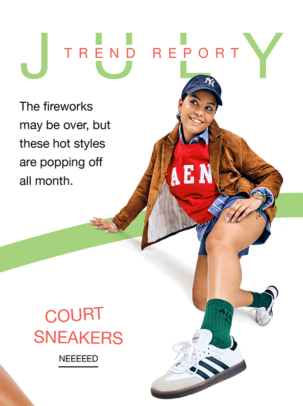 JULY TREND REPORT | The fireworks may be over, but these hot styles are popping off all month. | COURT SNEAKERS | NEEEEED