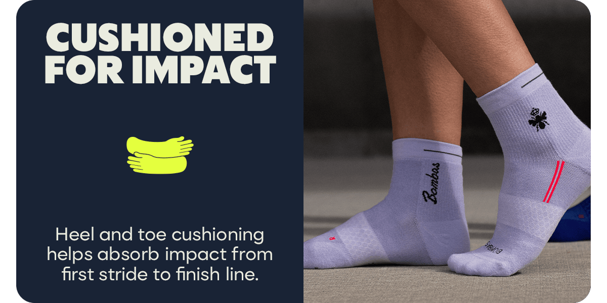 CUSHIONED FOR IMPACT. Heel and toe cushioning helps absorb impact from first stride to finish line.
