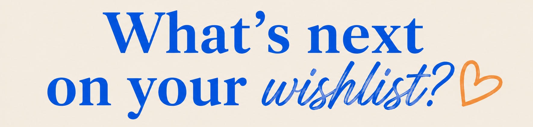 What's next on your wishlist?