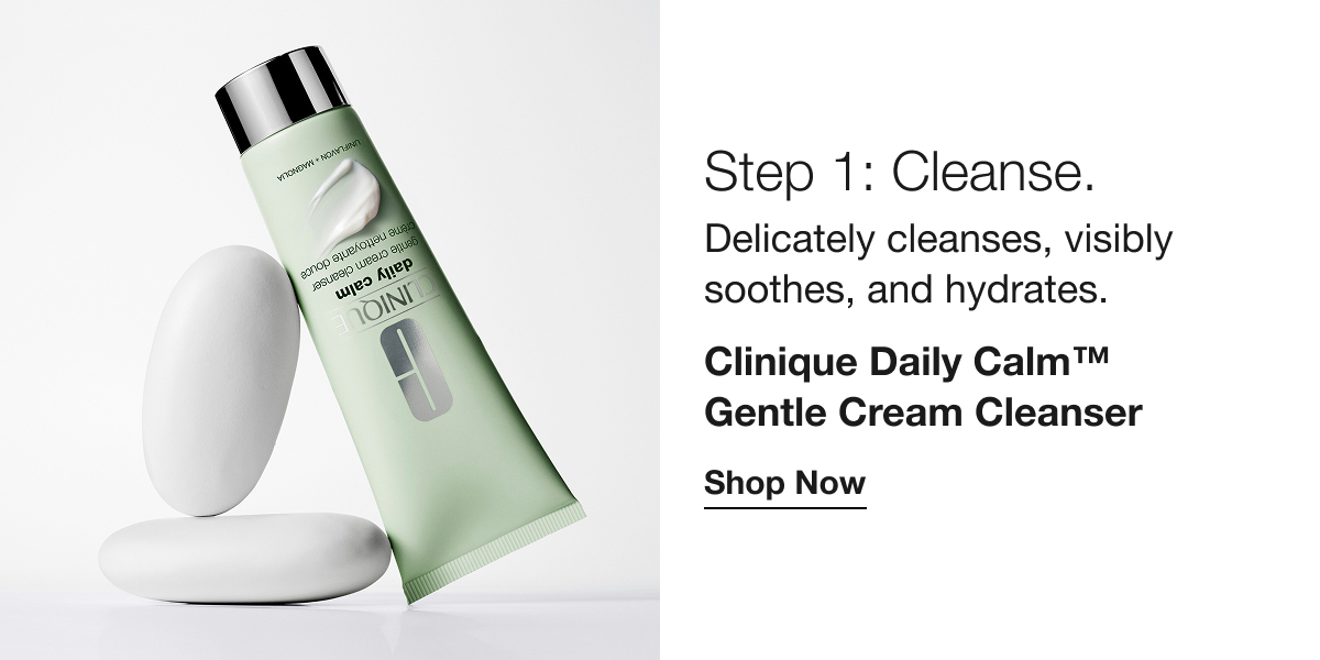 Step 1: Cleanse. | Delicately cleanses, visibly soothes, and hydrates. | Clinique Daily Calm™ Gentle Cream Cleanser | Shop Now
