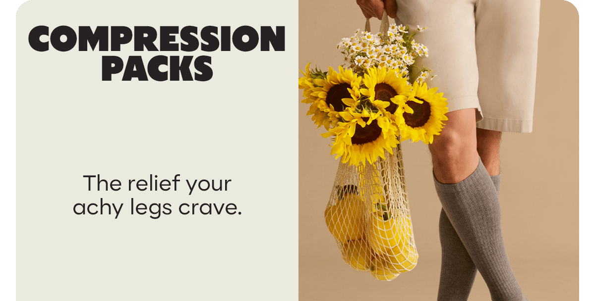 COMPRESSION PACKS. The relief your achy legs crave.