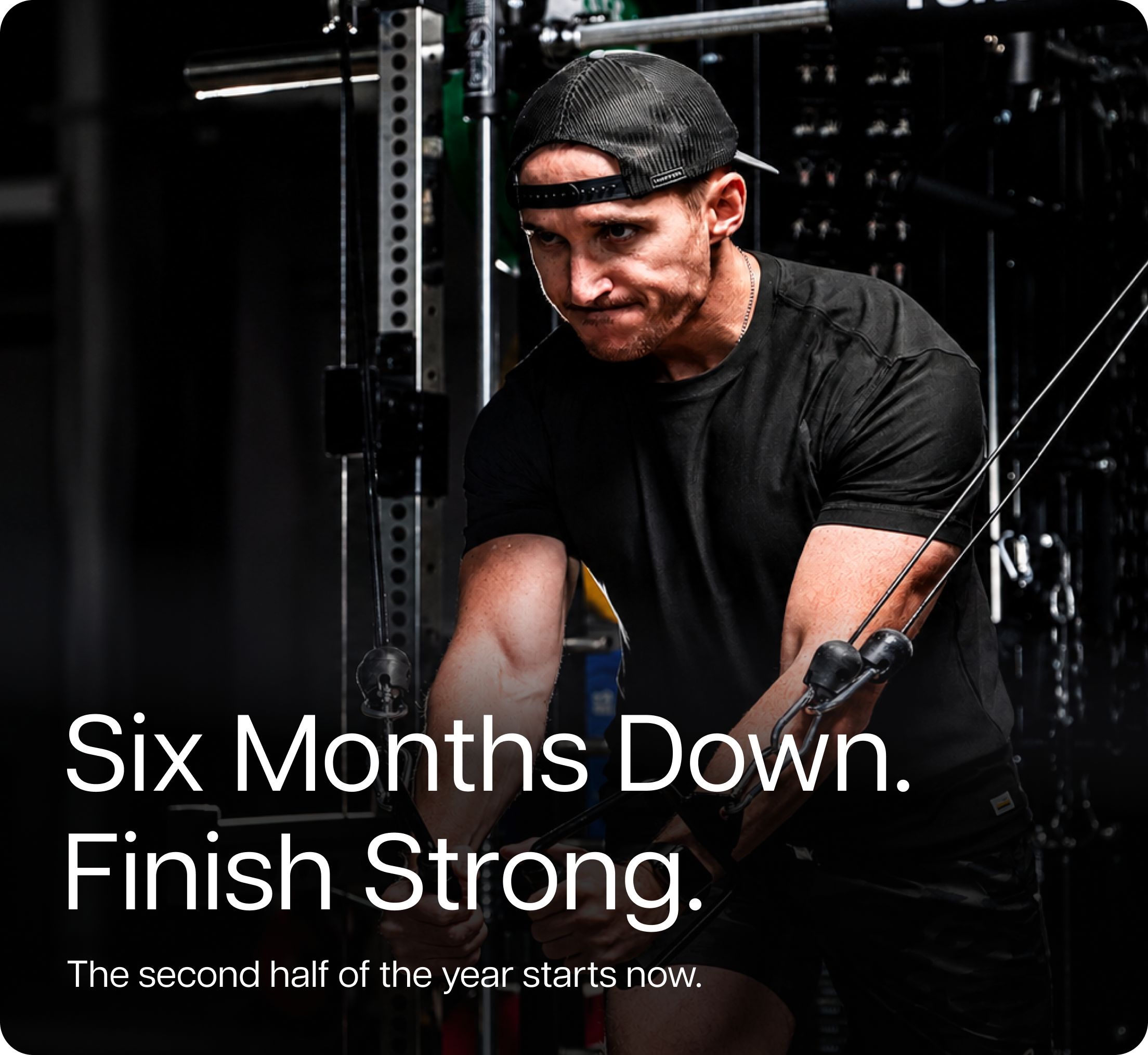 Six Month Down. Finish Strong. The second half of the year starts now.