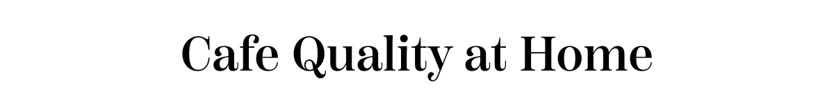 Cafe Quality At Home