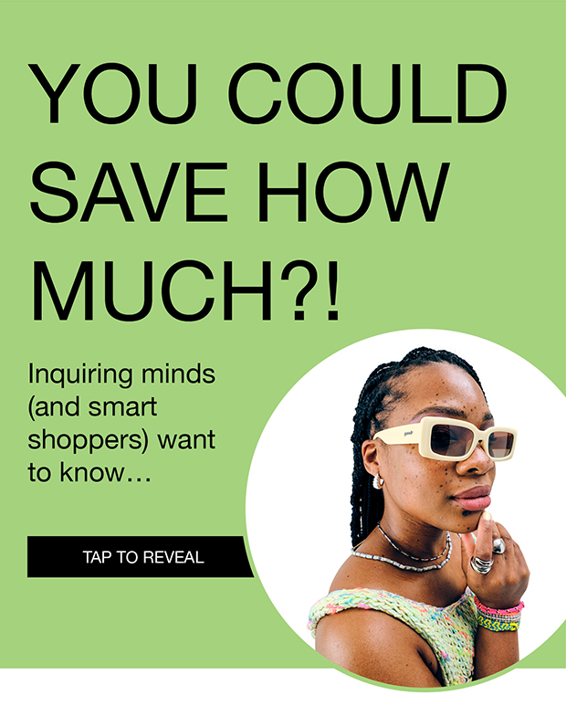 You Could Save How Much?! | Inquiring minds (and smart shoppers) want to know... | Tap To Reveal