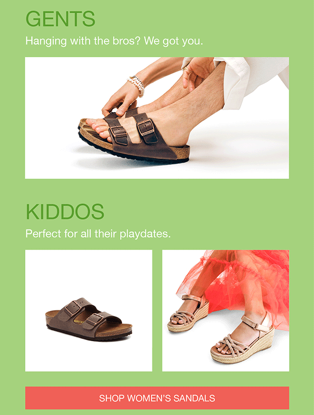 GENTS Hanging with the bros? We got you. | KIDDOS Perfect for all their playdates. | SHOP WOMEN’S SANDALS