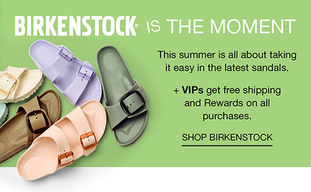 Birkenstock® Is The Moment | This summer is all about taking it easy in the latest sandals. + VIPs get free shipping and Rewards on all purchases | Shop Birkenstock
