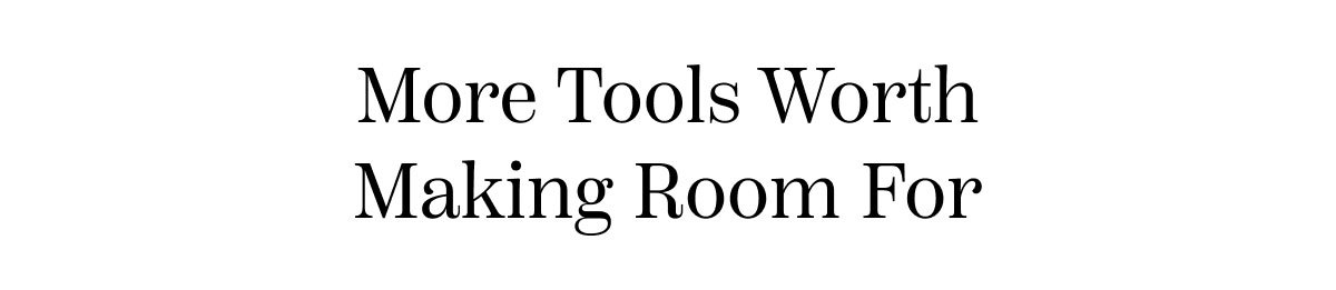 More Tools Worth Making Room For