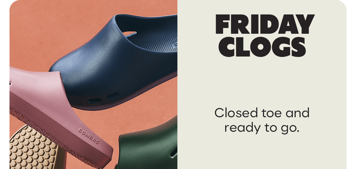 FRIDAY CLOGS. Closed toe and ready to go.