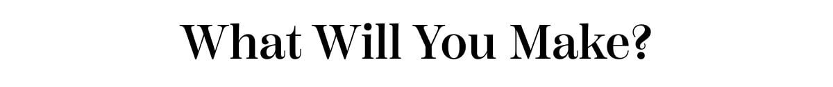 What Will You Make?