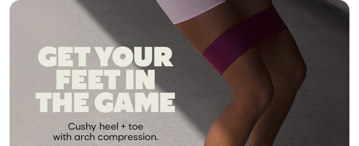 GET YOUR FEET IN THE GAME. Cushy heel + toe with arch compression.