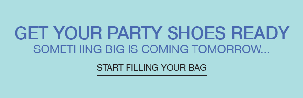 Get Your Party Shoes Ready | Start Filling Your Bag