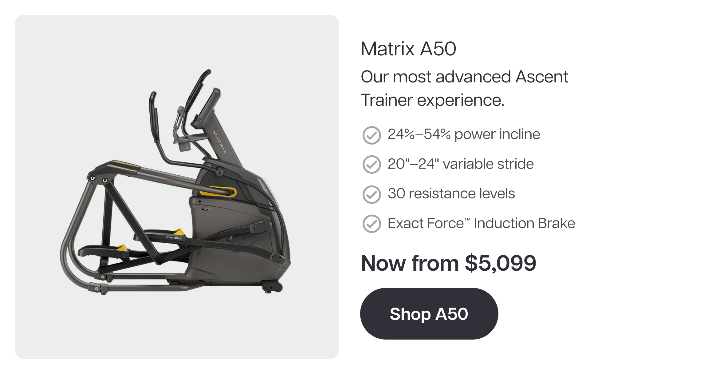 Matrix A50 Our most advanced Ascent Trainer experience. 24%–54% power incline 20