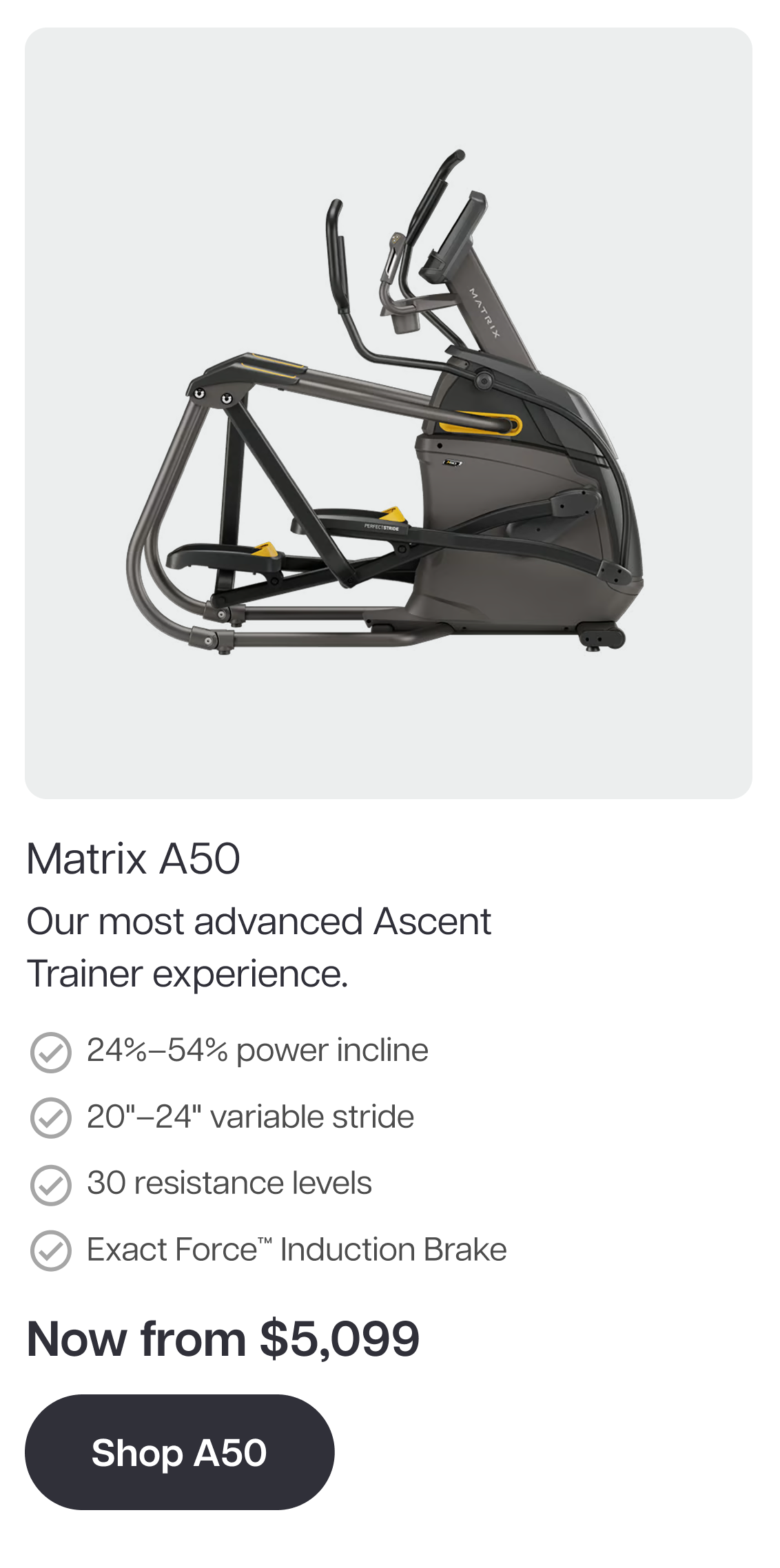 Matrix A50 Our most advanced Ascent Trainer experience. 24%–54% power incline 20