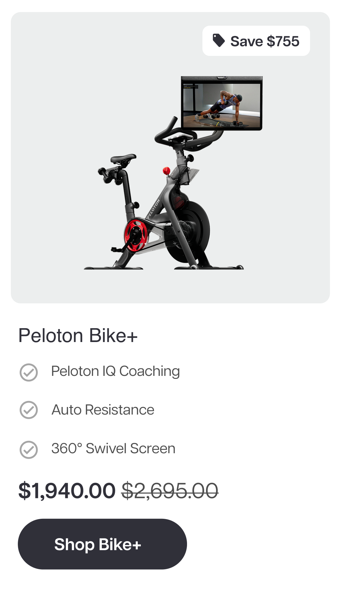 Save $755  Peloton Bike+  ✓ Peloton IQ Coaching  ✓ Auto Resistance  ✓ 360° Swivel Screen Now $1,940.00 Shop Bike+