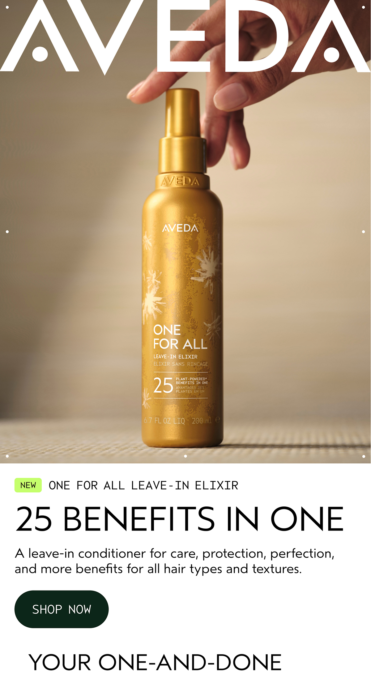 AVEDA | NEW ONE FOR ALL LEAVE-IN ELIXIR | 25 BENEFITS IN ONE | A leave-in conditioner for care, protection, perfection, and more benefits for all hair types and textures. | SHOP NOW | YOUR ONE-AND-DONE