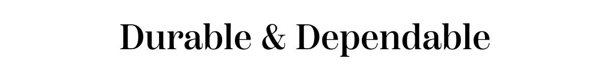 Durable & Dependable