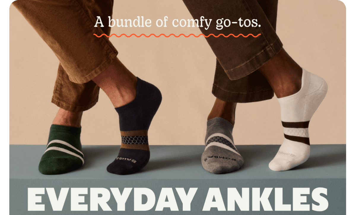 A bundle of comfy go-tos. EVERYDAY ANKLES