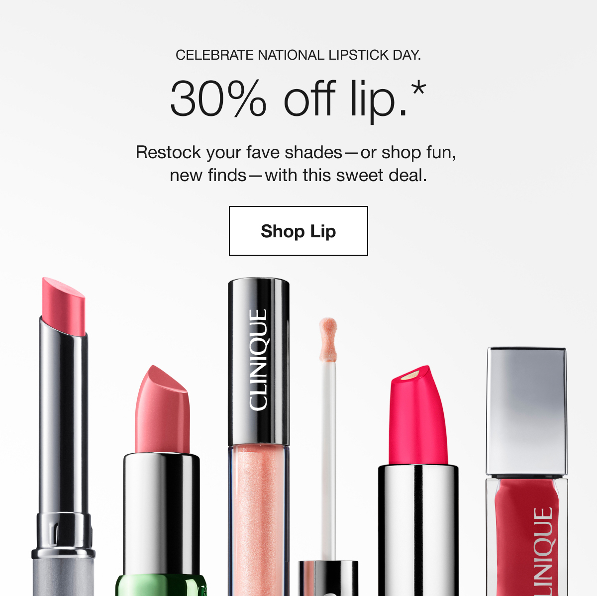 Celebrate National Lipstick Day. | 30% off lip.* | Restock your fave shades—or shop fun, new finds—with this sweet deal. | Shop Lip
