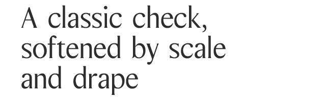 A classic check, softened by scale and drape