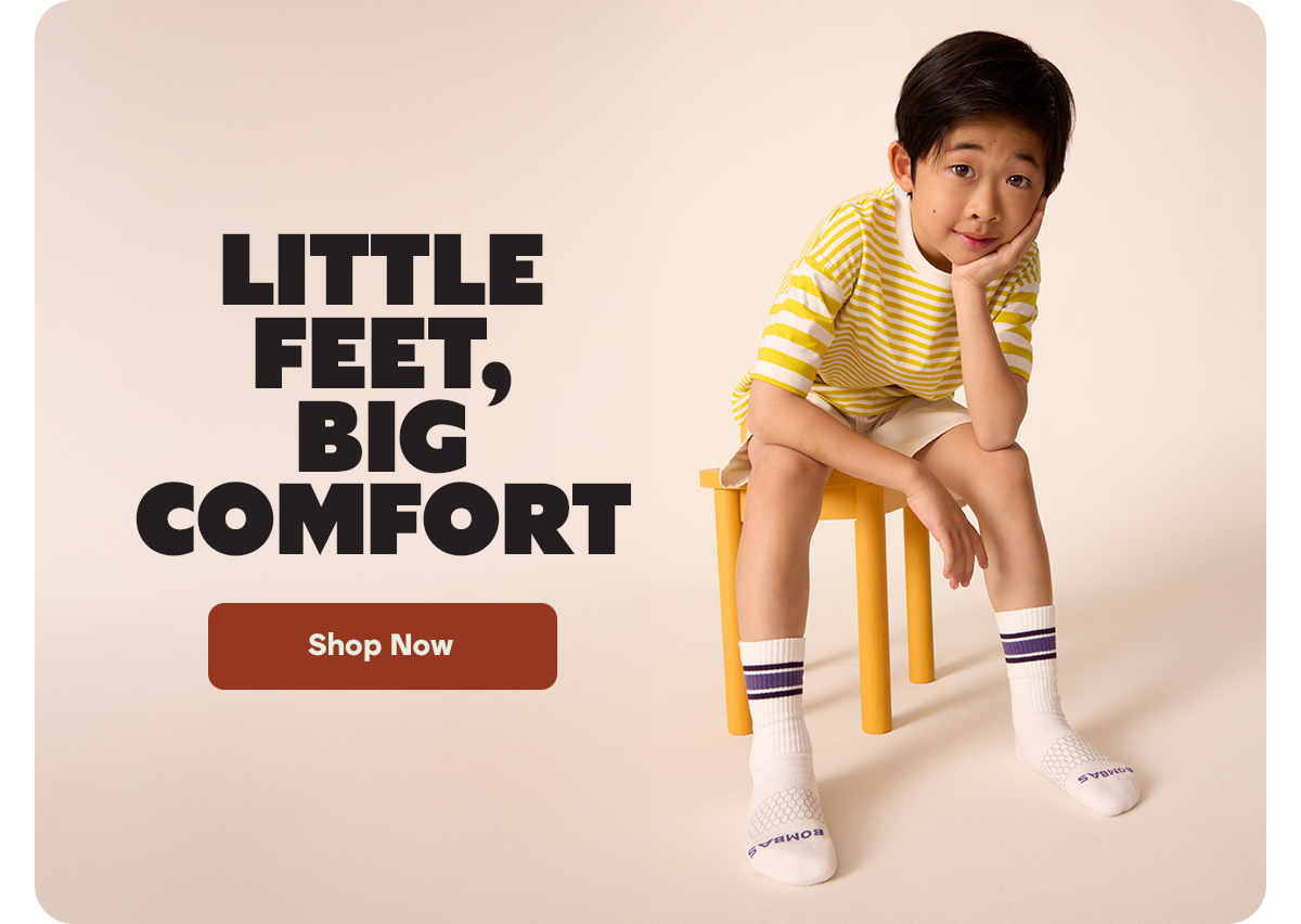 LITTLE FEET, BIG COMFORT. Shop Now