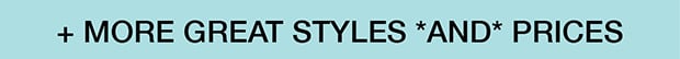 + More Great Styles *AND* Prices