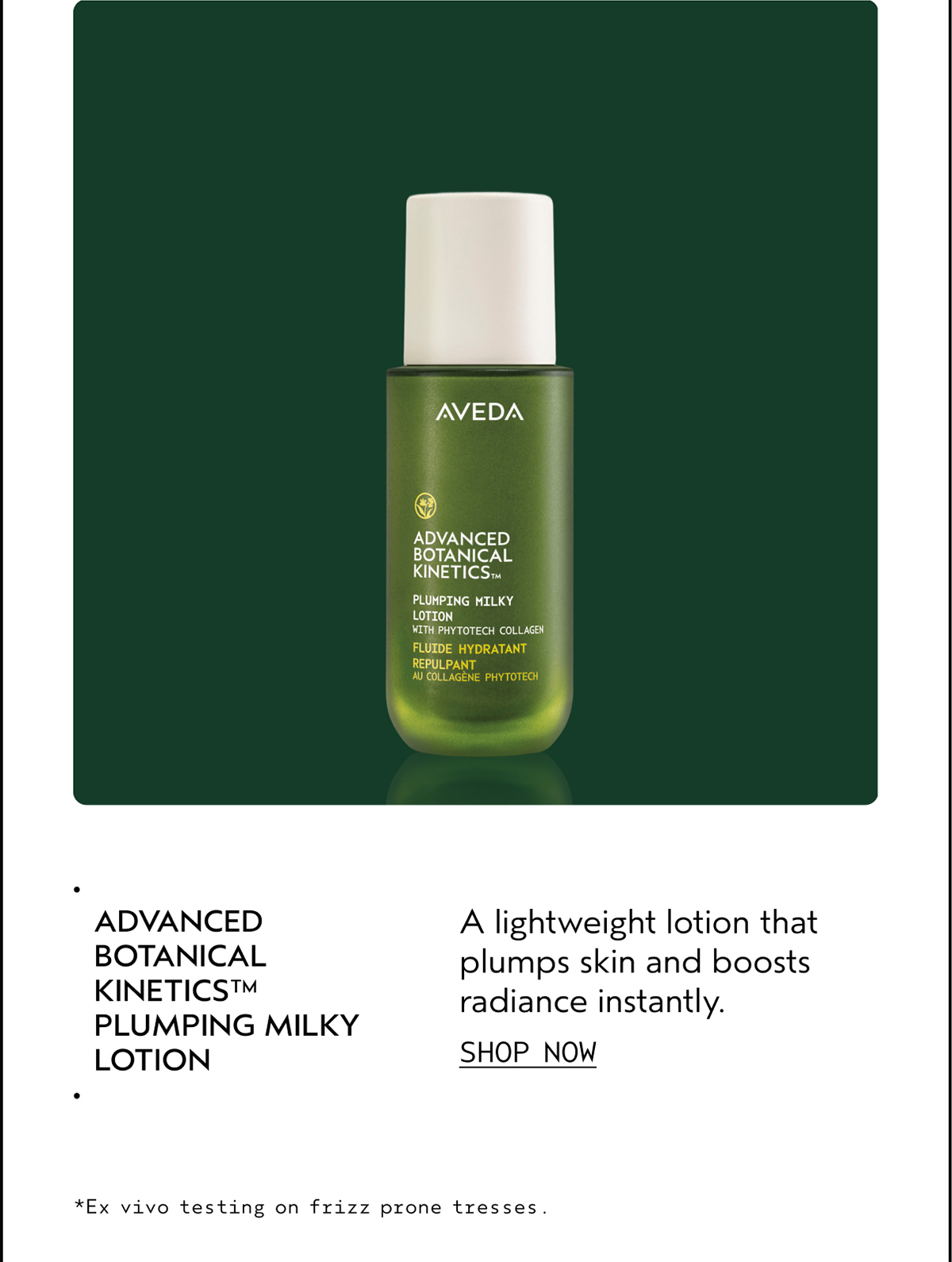ADVANCED BOTANICAL KINETICS™ PLUMPING MILKY LOTION | A lightweight lotion that plumps skin and boosts radiance instantly. | SHOP NOW | *Ex vivo testing on frizz prone tresses.