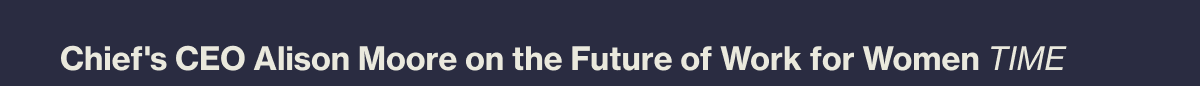 Chief's CEO Alison Moore on the Future of Work for Women TIME