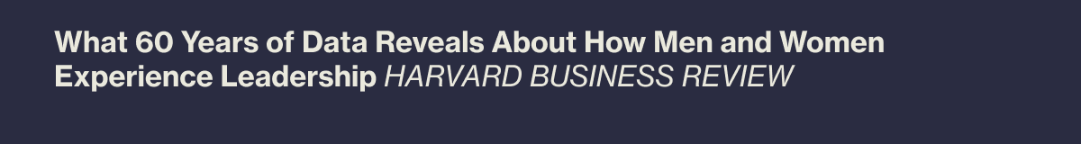What 60 Years of Data Reveals About How Men and Women Experience Leadership HARVARD BUSINESS REVIEW