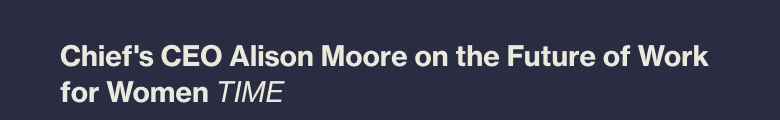 Chief's CEO Alison Moore on the Future of Work for Women TIME
