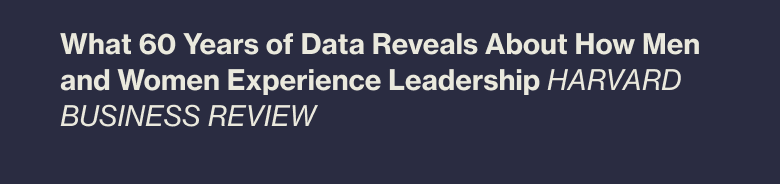 What 60 Years of Data Reveals About How Men and Women Experience Leadership HARVARD BUSINESS REVIEW
