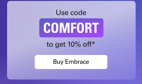 Use code COMFORT to get 10% off*