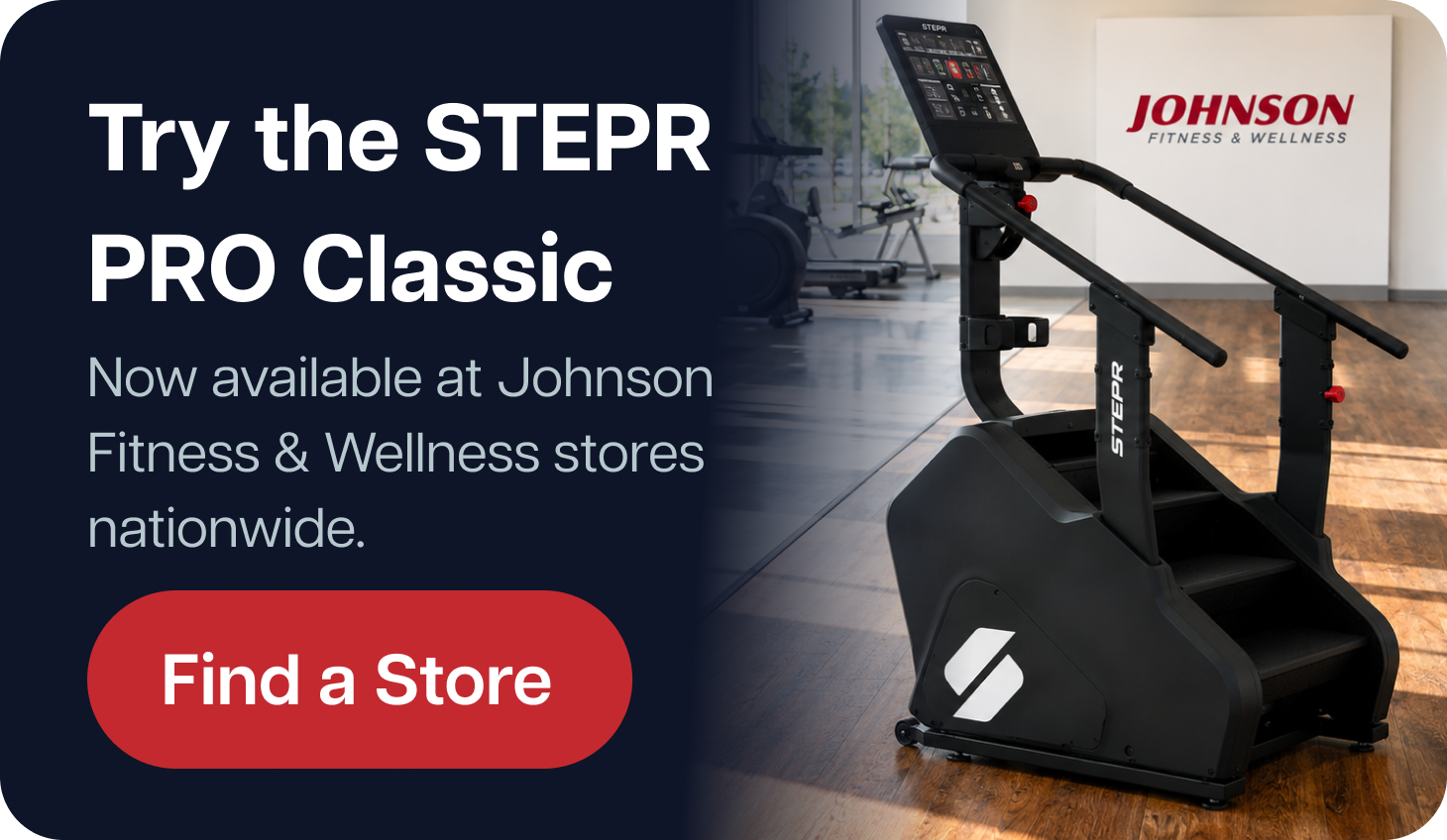 Try the STEPR PRO Classic  Now available at Johnson Fitness & Wellness stores nationwide.  Find a Store