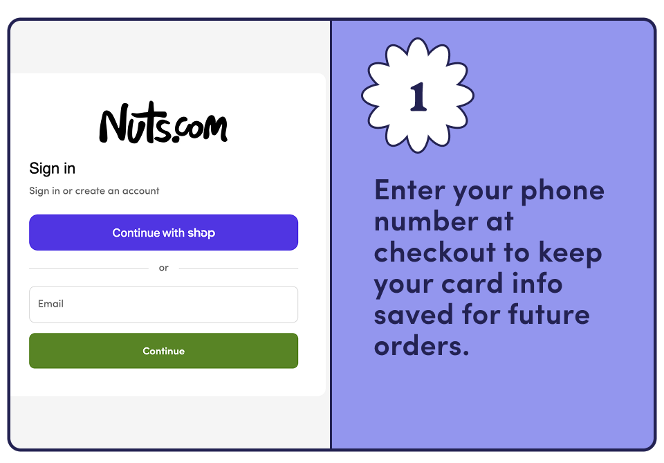 1. Enter your phone number at checkout to keep your card info saved for future orders.
